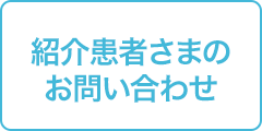 紹介患者さまのお問い合わせ