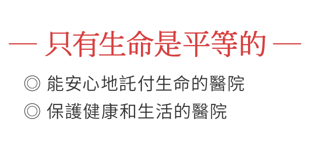 -只有生命是平等的- 能安心地託付生命的醫院/保護健康和生活的醫院